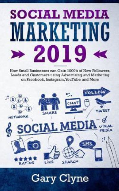 Cover for Gary Clyne · Social Media Marketing 2019: How Small Businesses can Gain 1000's of New Followers, Leads and Customers using Advertising and Marketing on Facebook, Instagram, YouTube and More (Pocketbok) (2019)