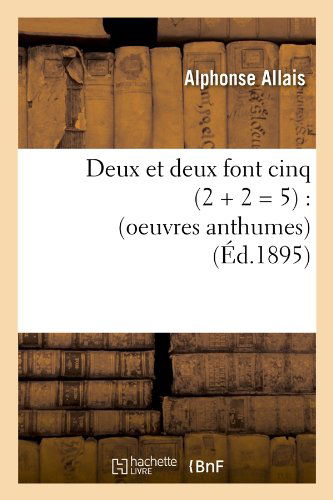 Cover for Alphonse Allais · Deux et Deux Font Cinq (2 + 2 = 5): (Oeuvres Anthumes) (Ed.1895) (French Edition) (Pocketbok) [French edition] (2012)