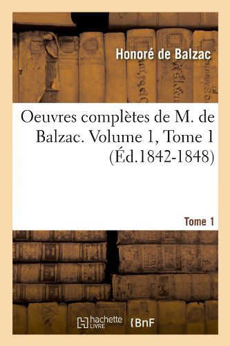 Oeuvres Completes De M. De Balzac. Volume 1, Tome 1 (Ed.1842-1848) (French Edition) - Honore De Balzac - Livros - HACHETTE LIVRE-BNF - 9782012595019 - 1 de junho de 2012