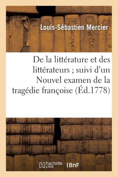 De La Litterature et Des Litterateurs Suivi D'un Nouvel Examen De La Tragedie Francoise - Louis-Sébastien Mercier - Books - Hachette Livre - Bnf - 9782013572019 - December 1, 2016