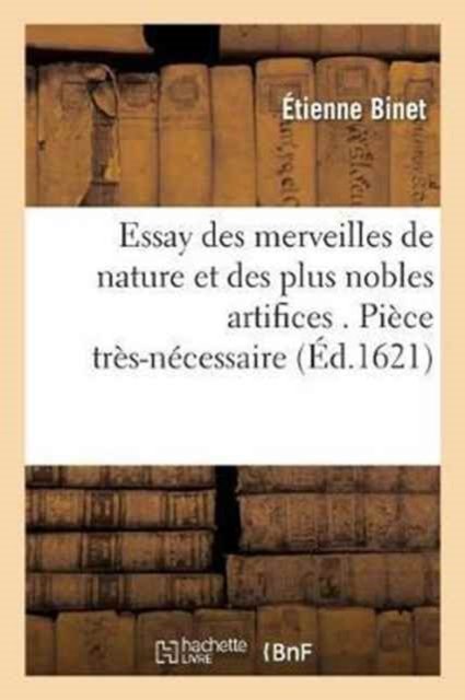Cover for Étienne Binet · Essay Des Merveilles de Nature Et Des Plus Nobles Artifices . Piece Tres-Necessaire A Tous Ceux (Paperback Bog) (2017)