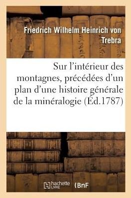 Cover for Trebra-F · Sur l'Interieur Des Montagnes, Precedees d'Un Plan d'Une Histoire Generale de la Mineralogie (Taschenbuch) (2018)