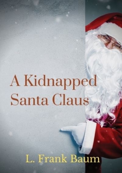 A kidnapped Santa Claus: A Christmas-themed short story written by L. Frank Baum, the creator of the Land of Oz - L Frank Baum - Books - Les Prairies Numeriques - 9782382740019 - October 12, 2020