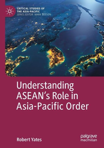 Cover for Robert Yates · Understanding ASEAN’s Role in Asia-Pacific Order - Critical Studies of the Asia-Pacific (Paperback Book) [1st ed. 2019 edition] (2020)