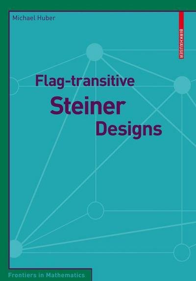 Flag-transitive Steiner Designs - Frontiers in Mathematics - Michael Huber - Books - Birkhauser Verlag AG - 9783034600019 - February 19, 2009