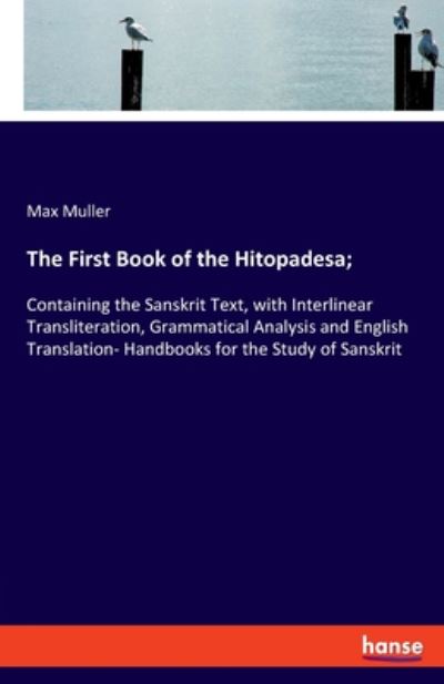 Cover for Max Muller · The First Book of the Hitopadesa; : Containing the Sanskrit Text, with Interlinear Transliteration, Grammatical Analysis and English Translation- Handbooks for the Study of Sanskrit (Taschenbuch) (2020)