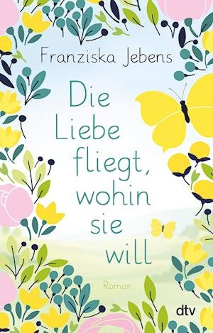 Cover for Franziska Jebens · Die Liebe fliegt, wohin sie will (Book) (2022)