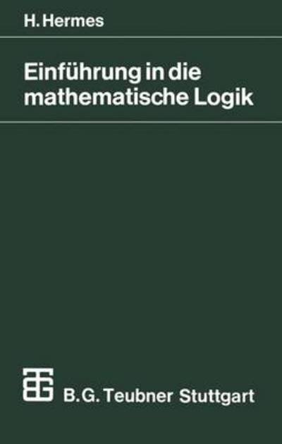Cover for Hans Hermes · Einfuhrung in Die Mathematische Logik: Klassische Pradikatenlogik - Mathematische Leitfaden (Pocketbok) [5th 5. Aufl. 1972 edition] (1991)