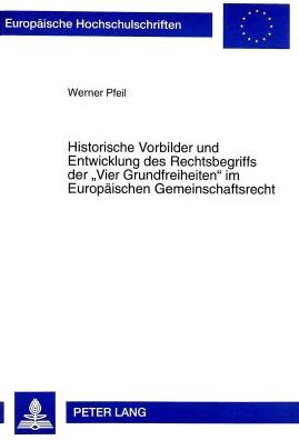 Cover for Werner Pfeil · Historische Vorbilder Und Entwicklung Des Rechtsbegriffs Der «Vier Grundfreiheiten» Im Europaeischen Gemeinschaftsrecht - Europaeische Hochschulschriften Recht (Paperback Book) (1998)