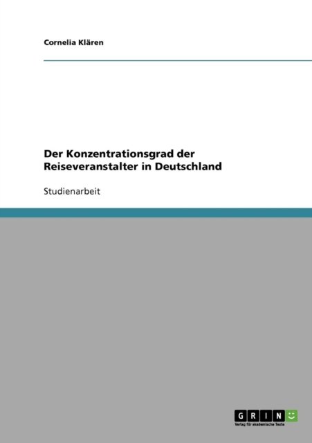 Der Konzentrationsgrad der Reiseveranstalter in Deutschland - Cornelia Klaren - Kirjat - Grin Verlag - 9783638598019 - tiistai 14. elokuuta 2007