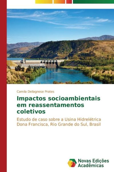 Cover for Camila Dellagnese Prates · Impactos Socioambientais Em Reassentamentos Coletivos: Estudo De Caso Sobre a Usina Hidrelétrica Dona Francisca, Rio Grande Do Sul, Brasil (Paperback Book) [Portuguese edition] (2014)