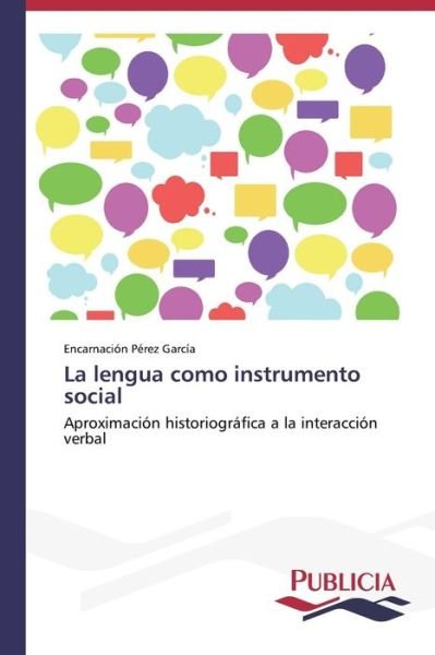 Cover for Encarnación Pérez García · La Lengua Como Instrumento Social: Aproximación Historiográfica a La Interacción Verbal (Paperback Book) [Spanish edition] (2014)