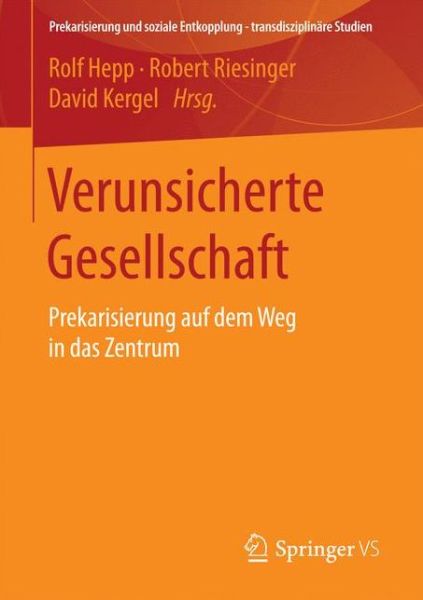 Cover for Verunsicherte Gesellschaft: Prekarisierung Auf Dem Weg in Das Zentrum - Prekarisierung Und Soziale Entkopplung - Transdisziplinare S (Paperback Book) [1. Aufl. 2016 edition] (2016)