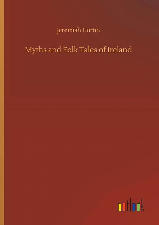 Myths and Folk Tales of Ireland - Curtin - Libros -  - 9783734036019 - 20 de septiembre de 2018