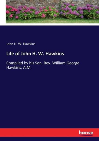 Life of John H. W. Hawkins - Hawkins - Bøger -  - 9783743371019 - 23. oktober 2016