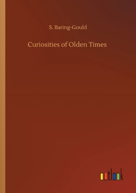 Curiosities of Olden Times - S Baring-Gould - Bücher - Outlook Verlag - 9783752335019 - 24. Juli 2020