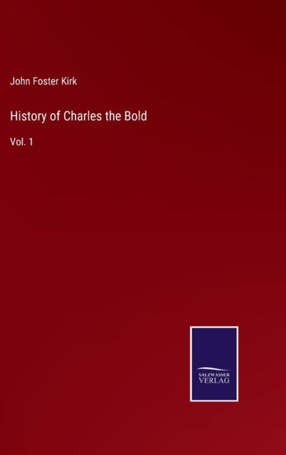 History of Charles the Bold - John Foster Kirk - Kirjat - Salzwasser-Verlag - 9783752591019 - perjantai 1. huhtikuuta 2022