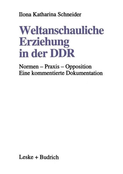 Cover for Ilona Katharina Schneider · Weltanschauliche Erziehung in Der Ddr: Normen -- Praxis -- Opposition Eine Kommentierte Dokumentation (Paperback Book) [1995 edition] (1995)