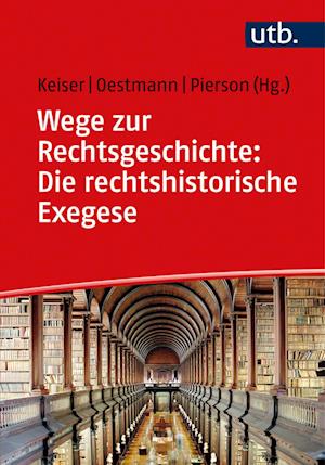 Cover for Thorsten Keiser · Wege Zur Rechtsgeschichte : Die Rechtshistorische Exegese (Book) (2022)