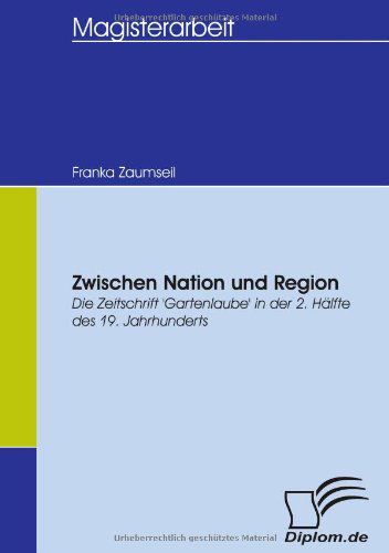 Cover for Franka Zaumseil · Zwischen Nation Und Region: Die Zeitschrift 'gartenlaube' in Der 2. Hälfte Des 19. Jahrhunderts (Paperback Book) [German edition] (2007)