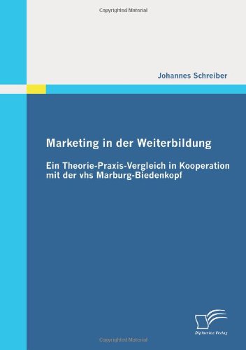 Marketing in der Weiterbildung: Ein Theorie-Praxis-Vergleich in Kooperation mit der vhs Marburg-Biedenkopf - Johannes Schreiber - Kirjat - Diplomica Verlag - 9783842863019 - maanantai 4. heinäkuuta 2011