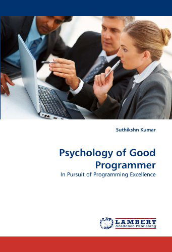 Psychology of Good Programmer: in Pursuit of Programming Excellence - Suthikshn Kumar - Books - LAP LAMBERT Academic Publishing - 9783844319019 - May 17, 2011