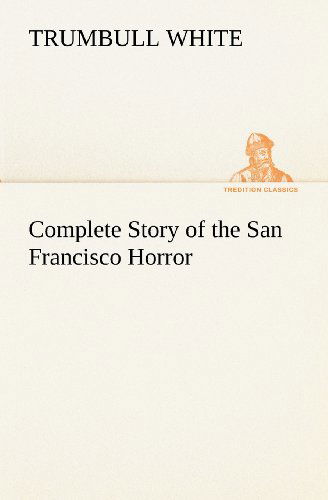 Cover for Trumbull White · Complete Story of the San Francisco Horror (Tredition Classics) (Paperback Book) (2012)