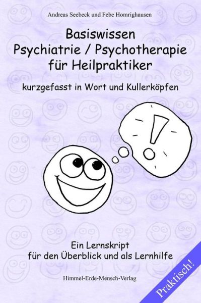 Basiswissen Psychiatrie / Psychotherapie Fur Heilpraktiker Kurzgefasst in Wort Und Kullerkopfen: Ein Lernskript Fur den Uberblick Und Als Lernhilfe - Andreas Seebeck - Books - Himmel-Erde-Mensch-Verlag - 9783943645019 - June 1, 2012