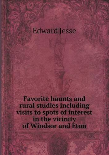 Cover for Edward Jesse · Favorite Haunts and Rural Studies Including Visits to Spots of Interest in the Vicinity of Windsor and Eton (Taschenbuch) (2013)