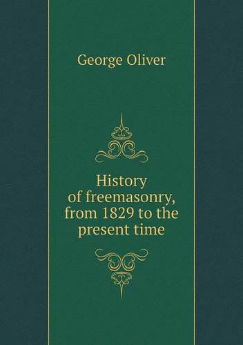 Cover for George Oliver · History of Freemasonry, from 1829 to the Present Time (Pocketbok) (2013)