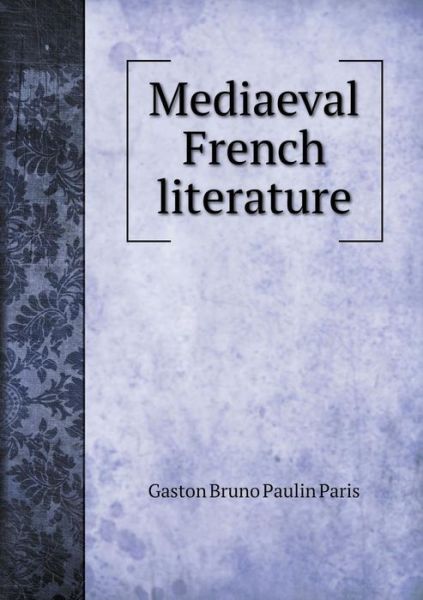 Cover for Gaston Bruno Paulin Paris · Mediaeval French Literature (Paperback Book) (2015)