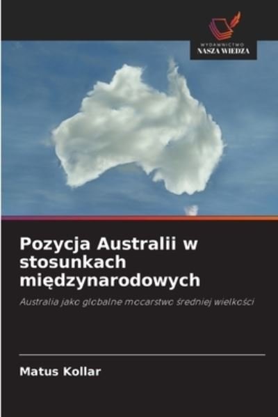 Pozycja Australii w stosunkach mi?dzynarodowych - Matus Kollar - Livres - Wydawnictwo Nasza Wiedza - 9786203393019 - 20 octobre 2021