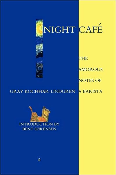 Cover for Gray Kochhar-lindgren · Night Café: the Amorous Notes of a Barista (Pocketbok) (2010)