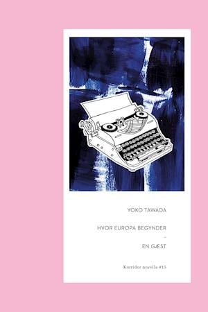 Hvor Europa begynder & En gæst - Yoko Tawada - Libros - Forlaget Korridor - 9788794192019 - 17 de septiembre de 2021