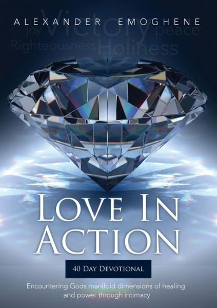 Cover for O Alexander Emoghene · Love in Action: Encountering Gods Manifold dimensions of healing and power through intimacy (Paperback Bog) (2019)