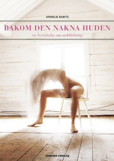 Cover for Annelie Babitz · Bakom den nakna huden : en berättelse om avklädning (Bound Book) (2012)