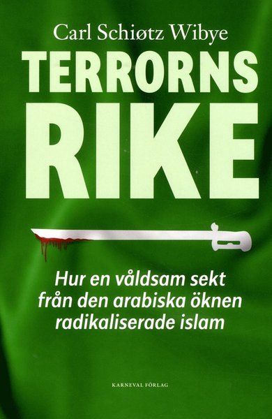 Cover for Carl Schiøtz Wibye · Terrorns rike :hur en våldsam sekt från Arabiska öknen radikaliserade islam (Bound Book) (2018)