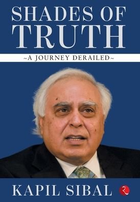 Cover for Kapil Sibal · SHADES OF TRUTH: A Journey Derailed (Innbunden bok) (2018)
