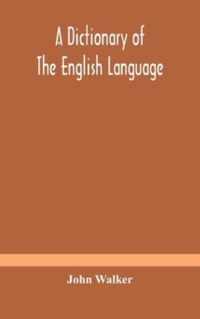 Cover for John Walker · A dictionary of the English language, answering at once the purposes of rhyming, spelling and pronouncing, on a plan not hitherto attempted (Hardcover Book) (2020)