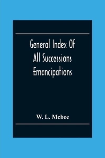 Cover for W L McBee · General Index Of All Successions Emancipations, Interdictions And Partition Proceedings, Opened In The Civil District Court Parish Of Orleans, Louisiana, From August 31St 1894 To January 1St 1902 (Paperback Bog) (2020)
