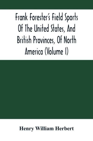 Frank Forester'S Field Sports Of The United States, And British Provinces, Of North America - Henry William Herbert - Books - Alpha Edition - 9789354502019 - March 22, 2021