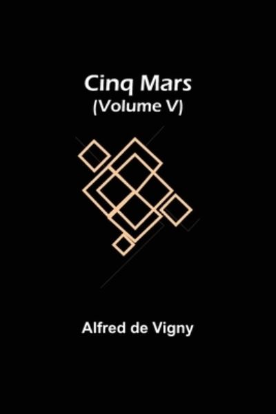 Cinq Mars (Volume V) - Alfred De Vigny - Kirjat - Alpha Edition - 9789355394019 - maanantai 22. marraskuuta 2021