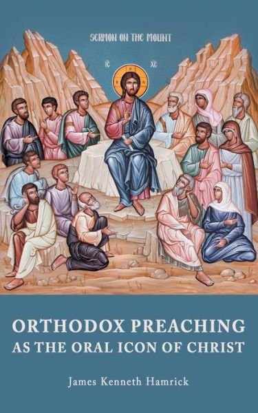 James Kenneth Hamrick · Orthodox Preaching as the Oral Icon of Christ (Bog) (2015)