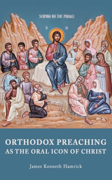 Cover for James Kenneth Hamrick · Orthodox Preaching as the Oral Icon of Christ (Book) (2015)