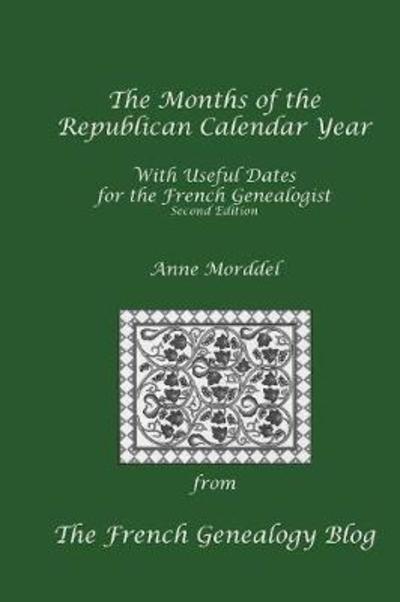 Cover for Anne Morddel · The Months of the Republican Calendar Year With Useful Dates for the French Genealogist, Second Edition (Paperback Book) (2015)