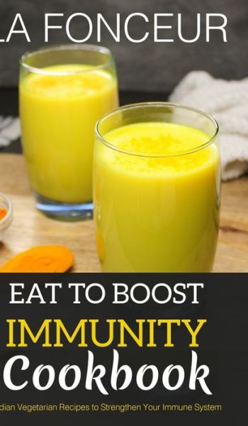 Cover for La Fonceur · Eat to Boost Immunity Cookbook: Indian Vegetarian Recipes to Strengthen Your Immune System (Hardcover Book) (2022)