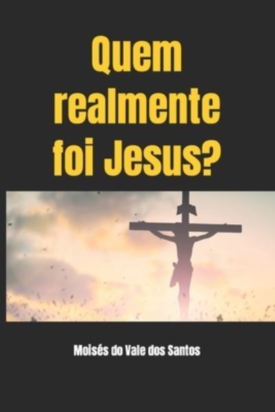 Cover for Moises Do Vale Dos Santos · Quem realmente foi Jesus? (Paperback Book) (2021)