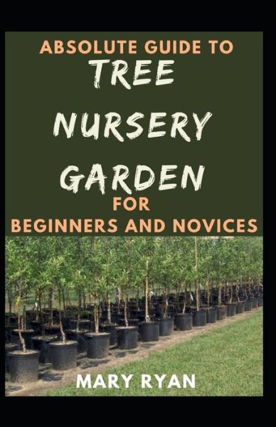 Cover for Mary Ryan · Absolute Guide To Tree Nursery Garden For Beginners And Novices (Paperback Book) (2021)