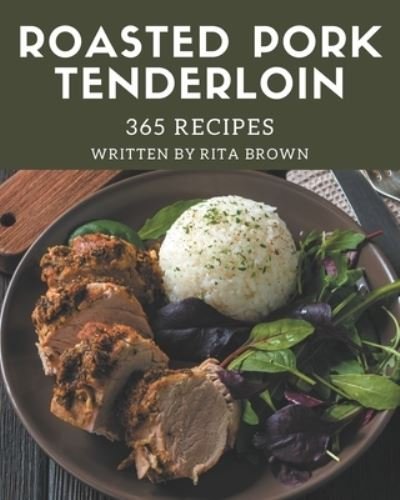 Cover for Rita Brown · 365 Roasted Pork Tenderloin Recipes (Paperback Book) (2020)