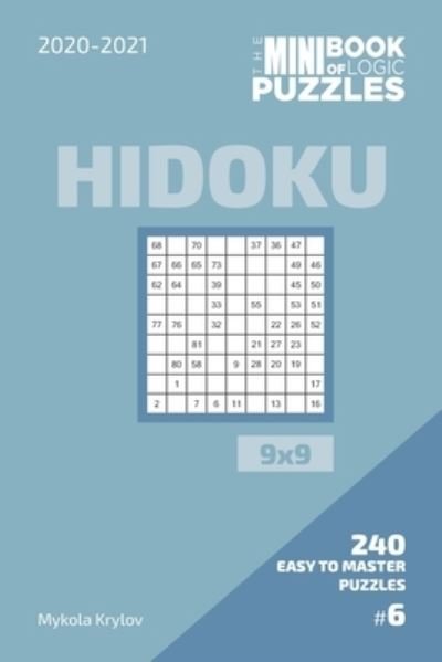 The Mini Book Of Logic Puzzles 2020-2021. Hidoku 9x9 - 240 Easy To Master Puzzles. #6 - Mykola Krylov - Libros - Independently Published - 9798573130019 - 28 de noviembre de 2020